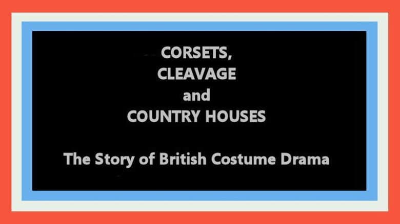 Corsets, Cleavage and Country Houses: The Story of British Costume Drama