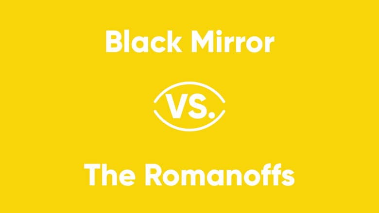 Black Mirror vs. The Romanoffs